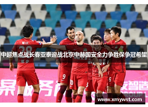 中超焦点战长春亚泰迎战北京中赫国安全力争胜保争冠希望
