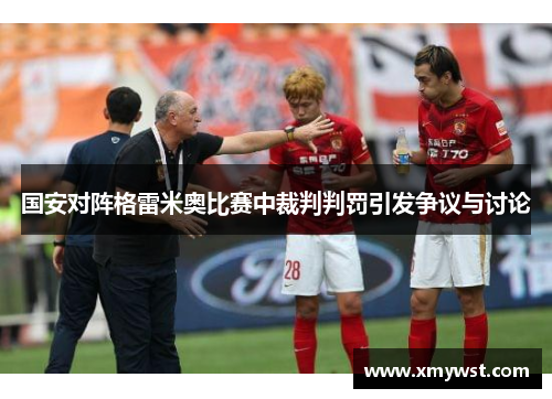 国安对阵格雷米奥比赛中裁判判罚引发争议与讨论