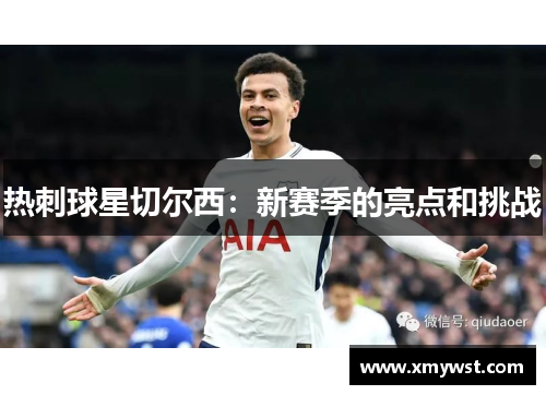 热刺球星切尔西：新赛季的亮点和挑战