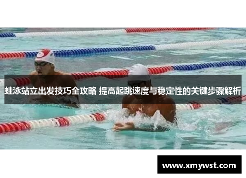 蛙泳站立出发技巧全攻略 提高起跳速度与稳定性的关键步骤解析