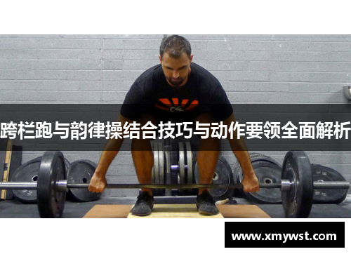 跨栏跑与韵律操结合技巧与动作要领全面解析